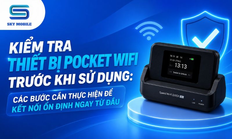 Các Bước Kiểm Tra Thiết Bị Pocket WiFi Trước Khi Sử Dụng