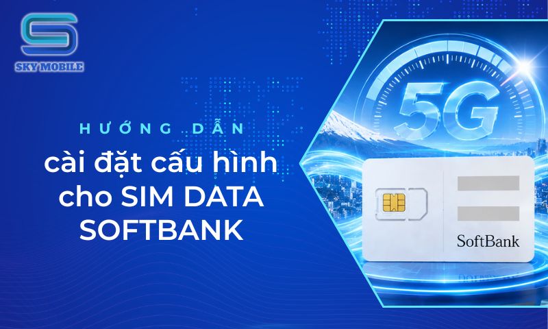 Hướng dẫn cài đặt cấu hình cho SIM DATA SOFTBANK
