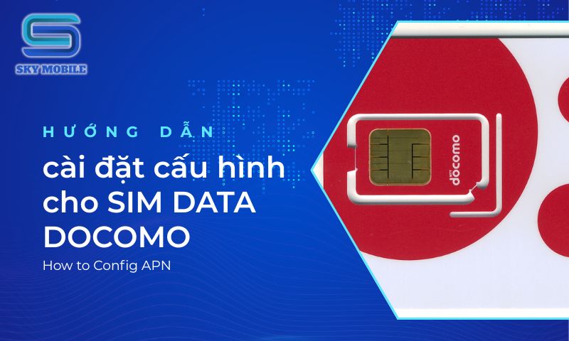 Hướng dẫn cài đặt cấu hình SIM DATA DOCOMO